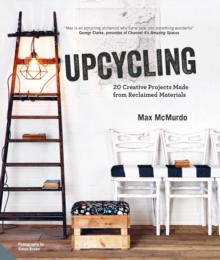 Upcycling : 20 Creative Projects Made from Reclaimed Materials, Hardback Book Upcycling : 20 Creative Projects Made from Reclaimed Materials, Hardback Book