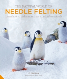 The Natural World of Needle Felting : Learn How to Make More than 20 Adorable Animals, Hardback Book The Natural World of Needle Felting : Learn How to Make More than 20 Adorable Animals, Hardback Book
