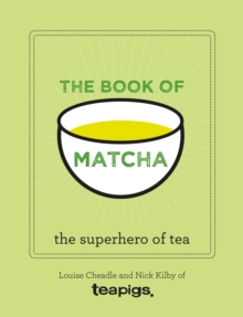 The Book of Matcha : A Superhero Tea - What It Is, How to Drink It, Recipes and Lots More, Hardback Book The Book of Matcha : A Superhero Tea - What It Is, How to Drink It, Recipes and Lots More, Hardback Book