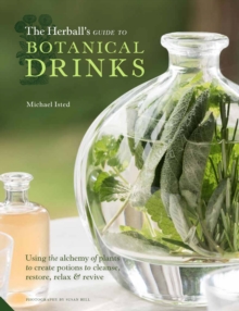 The Herball's Guide To Botanical Drinks : Using The Alchemy Of Plants To Create Potions To cleanse, restore, Relax And Revive