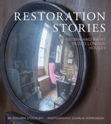 Restoration Stories : Patina and Paint in Old London Houses, Hardback Book Restoration Stories : Patina and Paint in Old London Houses, Hardback Book