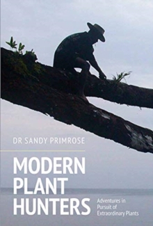 Modern Plant Hunters : Adventures in Pursuit of Extraordinary Plants