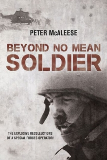 Beyond No Mean Soldier : The Explosive Recollections of a Former Special Forces Operator