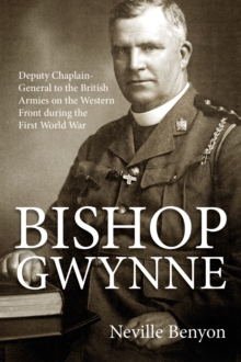 Bishop Gwynne : Deputy Chaplain-General to the British Armies on the Western Front During the First World War, Hardback Book Bishop Gwynne : Deputy Chaplain-General to the British Armies on the Western Front During the First World War, Hardback Book