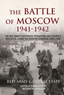 The Battle of Moscow 1941-1942 : The Red Army's Defensive Operations and Counter-Offensive Along the Moscow Strategic Direction