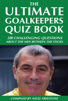 The Ultimate Goalkeepers Quiz Book : 111 Challenging Questions About the Men Between the Sticks