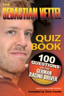 The Sebastian Vettel Quiz Book : 100 Questions on the German Racing Driver