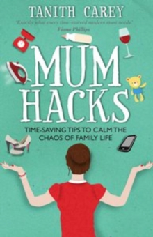 Mum Hacks : Time-saving tips to calm the chaos of family life