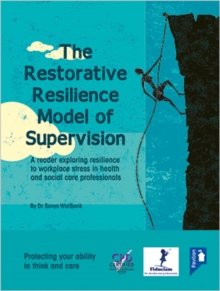 The Restorative Resilience Model of Supervision : A Reader Exploring Resilience to Workplace Stress in Health and Social Care Professionals