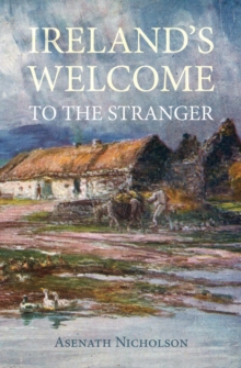 Ireland's Welcome to the Stranger : or, an excursion through Ireland, in 1844 & 1845, for the purpose of personally investigating the condition of the poor