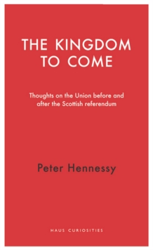 The Kingdom to Come : Thoughts on the Union before and after the Scottish Independence Referendum