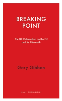 Breaking Point : The UK Referendum on the EU and Its Aftermath