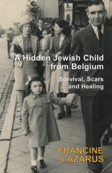 A Hidden Jewish Child from Belgium : Survival, Scars and Healing, Paperback / softback Book A Hidden Jewish Child from Belgium : Survival, Scars and Healing, Paperback / softback Book