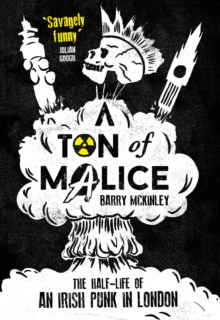 A Ton of Malice : The Half-Life of an Irish Punk in London, Paperback / softback Book A Ton of Malice : The Half-Life of an Irish Punk in London, Paperback / softback Book