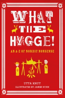 What the Hygge! An A-Z of Nordic Nonsense, Paperback / softback Book What the Hygge! An A-Z of Nordic Nonsense, Paperback / softback Book