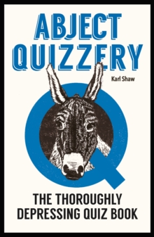 Abject Quizzery : The Utterly Depressing Quiz Book