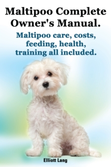 Maltipoo Complete Owner's Manual. Maltipoo care, costs, feeding, health and training all included.