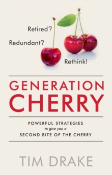 Generation Cherry : Retired? Redundant? Rethink! Powerful Strategies to Give You a Second Bite of the Cherry, Paperback / softback Book Generation Cherry : Retired? Redundant? Rethink! Powerful Strategies to Give You a Second Bite of the Cherry, Paperback / softback Book