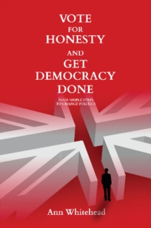 Vote for Honesty and Get Democracy Done : Four Simple Steps to Change Politics