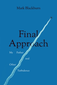 Final Approach : My Father and Other Turbulence