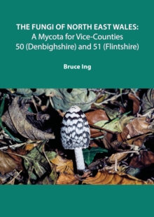 The Fungi of North East Wales : A Mycota for Vice-Counties 50 (Denbighshire) and 51 (Flintshire)