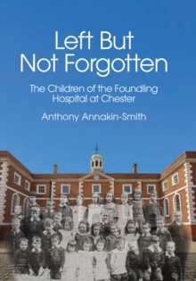 Left But Not Forgotten : The Children of the Foundling Hospital at Chester