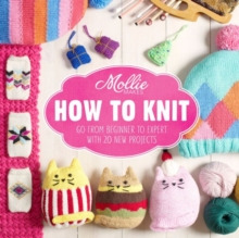 Mollie Makes: How to Knit : Go from Beginner to Expert with 20 New Projects, Hardback Book Mollie Makes: How to Knit : Go from Beginner to Expert with 20 New Projects, Hardback Book