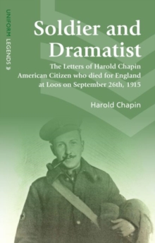 Soldier and Dramatist : The Letters of Harold Chapin American Citizen Who Died for England at Loos on September 26th, 1915