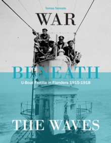 War Beneath the Waves : U-Boat Flotilla in Flanders 1915-1918, Hardback Book War Beneath the Waves : U-Boat Flotilla in Flanders 1915-1918, Hardback Book