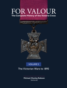 For Valour The Complete History of The Victoria Cross : Volume 3: The Victorian Wars to 1895, Hardback Book For Valour The Complete History of The Victoria Cross : Volume 3: The Victorian Wars to 1895, Hardback Book