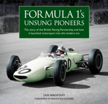 Formula 1's Unsung Pioneers : The story of the British Racing Partnership and how it launched motorsport into the modern era