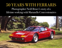 50 Years with Ferraris : Photographer Neill Bruce's story of a lifetime working with Maranello Concessionaires