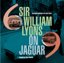 Sir William Lyons On Jaguar : The Legend Explained In His Own Words