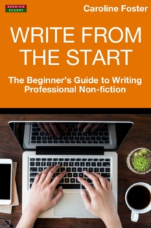 Write From The Start: The Beginner's Guide To Writing Professional Non-Fiction