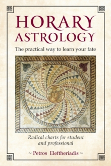 Horary Astrology: The Practical Way to Learn Your Fate : Radical Charts for Student and Professional