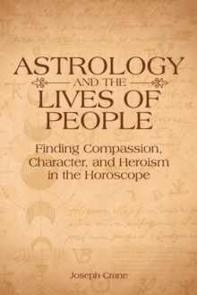 Astrology and the LIves of People : Finding Compassion, Character, and Heroism in the Horoscope