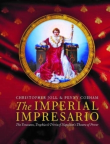 The Imperial Impresario : The Treasures, Trophies & Trivia of Napoleon's Theatre of Power