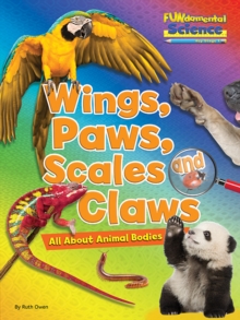 Wings, Paws, Scales and Claws : All About Animal Bodies