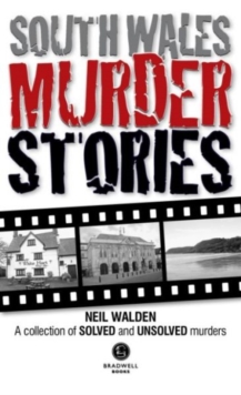 South Wales Murder Stories: Recalling the Events of Some of South Wales : A Collection of Solved and Unsolved Murders