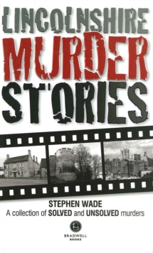 Lincolnshire Murder Stories : A Collection of Solved and Unsolved Murders, Paperback Book Lincolnshire Murder Stories : A Collection of Solved and Unsolved Murders, Paperback Book
