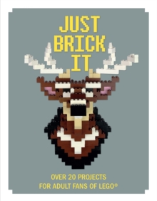 Just Brick It : Over 20 Projects for Adult Fans of Lego, Hardback Book Just Brick It : Over 20 Projects for Adult Fans of Lego, Hardback Book