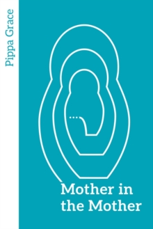 Mother in the Mother : Looking back, looking forward - women's reflections on maternal lineage