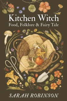 Kitchen Witch : Food, Folklore & Fairy Tale