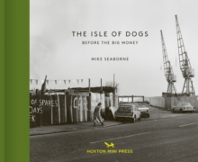 The Isle Of Dogs : Before the Big Money Moved In