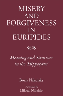 Misery and Forgiveness in Euripides : Meaning and Structure in the Hippolytus