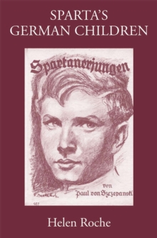 Sparta's German Children : The ideal of ancient Sparta in the Royal Prussian Cadet-Corps, 1818-1920, and in National-Socialist elite schools (the Napolas), 1933-1945