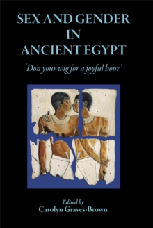 Sex and Gender in Ancient Egypt : 'Don Your Wig for a Joyful Hour'