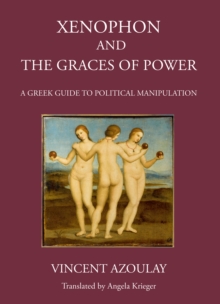 Xenophon and the Graces of Power : A Greek Guide to Political Manipulation