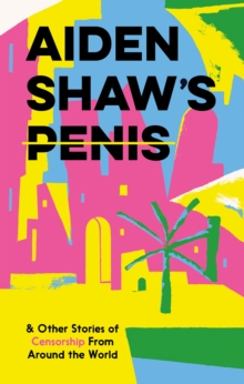 Aiden Shaw's Penis and Other Stories of Censorship From Around the World