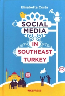 Social Media in South-East Turkey : Love, Kinship and Politics, Hardback Book Social Media in South-East Turkey : Love, Kinship and Politics, Hardback Book